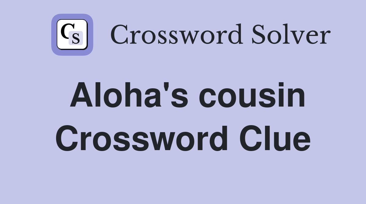 Aloha s cousin Crossword Clue Answers Crossword Solver